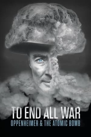 Xem phim To End All War: Oppenheimer & the Atomic Bomb - To End All War: Oppenheimer & the Atomic Bomb (2023)